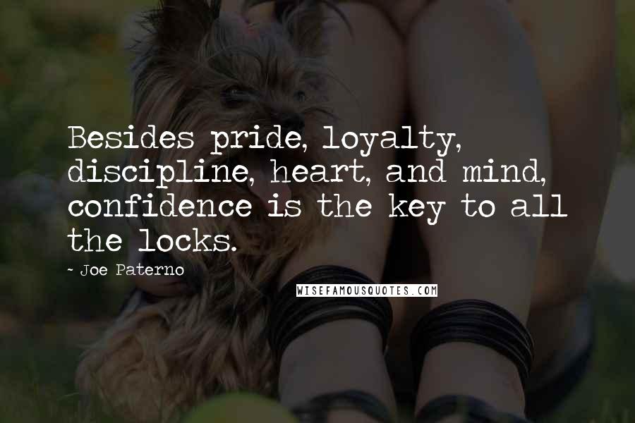 Joe Paterno Quotes: Besides pride, loyalty, discipline, heart, and mind, confidence is the key to all the locks.