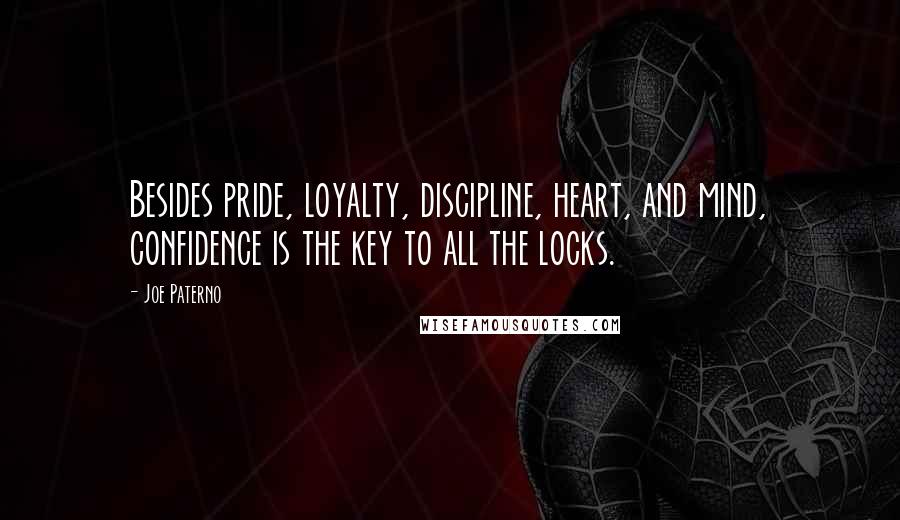 Joe Paterno Quotes: Besides pride, loyalty, discipline, heart, and mind, confidence is the key to all the locks.