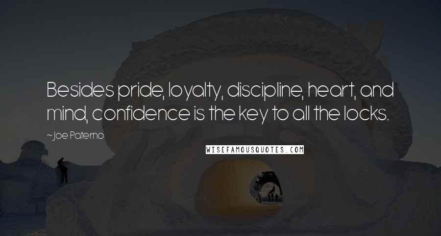 Joe Paterno Quotes: Besides pride, loyalty, discipline, heart, and mind, confidence is the key to all the locks.