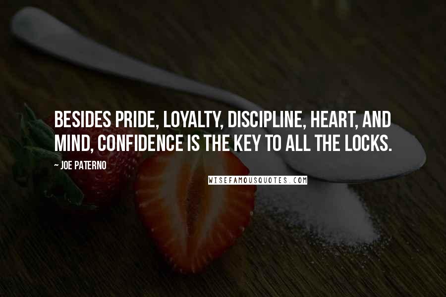 Joe Paterno Quotes: Besides pride, loyalty, discipline, heart, and mind, confidence is the key to all the locks.