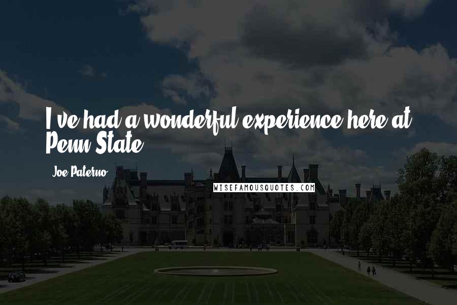 Joe Paterno Quotes: I've had a wonderful experience here at Penn State.