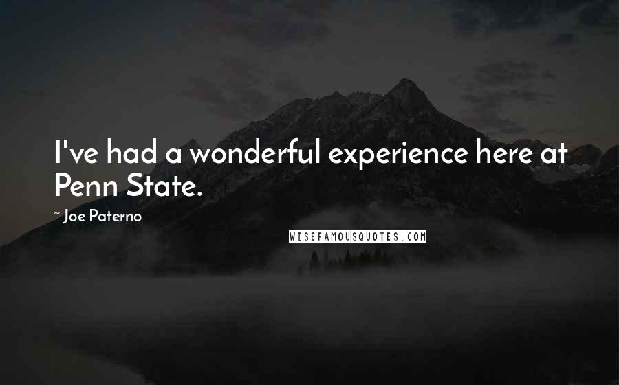Joe Paterno Quotes: I've had a wonderful experience here at Penn State.