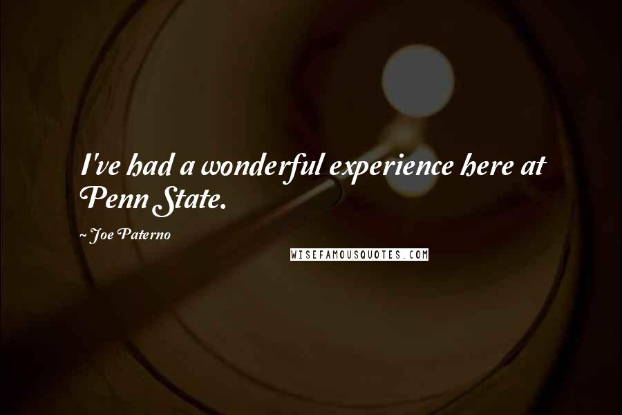 Joe Paterno Quotes: I've had a wonderful experience here at Penn State.