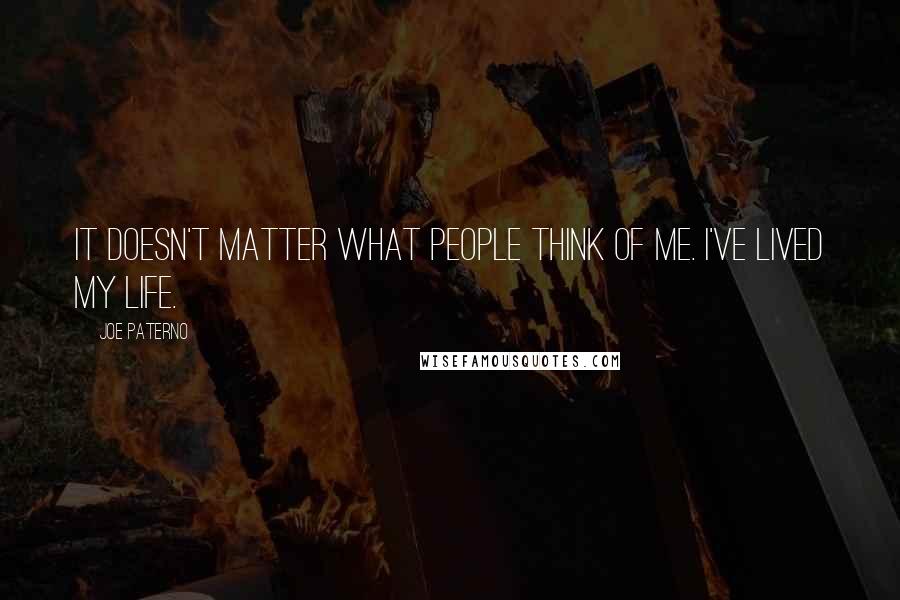 Joe Paterno Quotes: It doesn't matter what people think of me. I've lived my life.