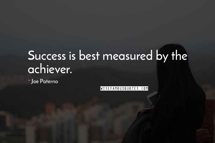 Joe Paterno Quotes: Success is best measured by the achiever.