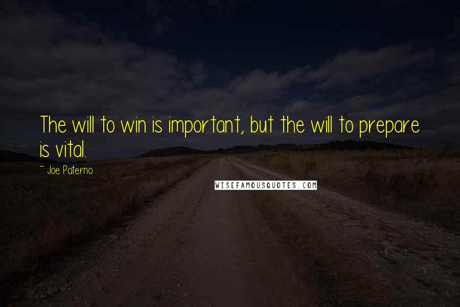 Joe Paterno Quotes: The will to win is important, but the will to prepare is vital.