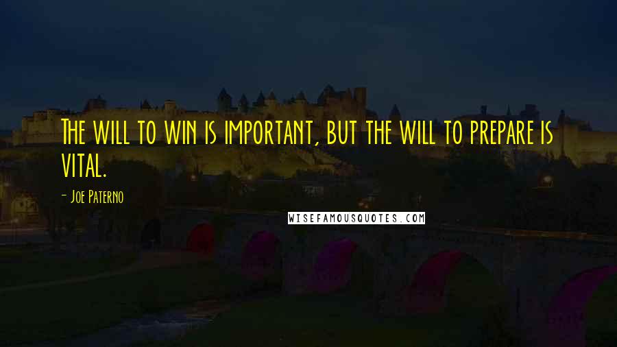 Joe Paterno Quotes: The will to win is important, but the will to prepare is vital.