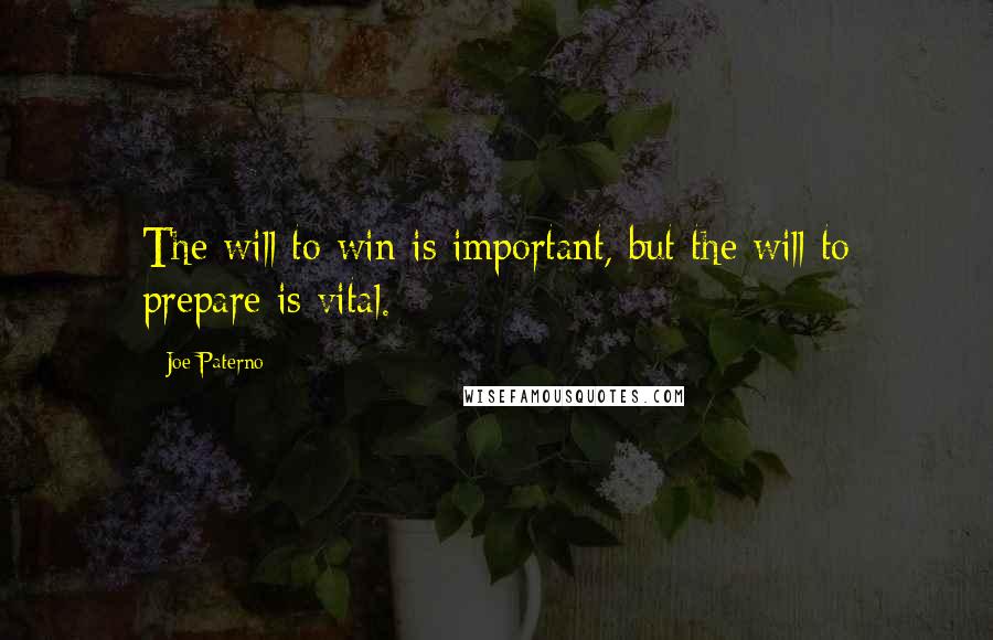 Joe Paterno Quotes: The will to win is important, but the will to prepare is vital.