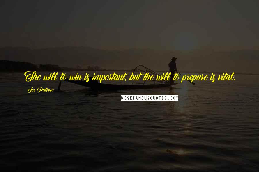 Joe Paterno Quotes: The will to win is important, but the will to prepare is vital.