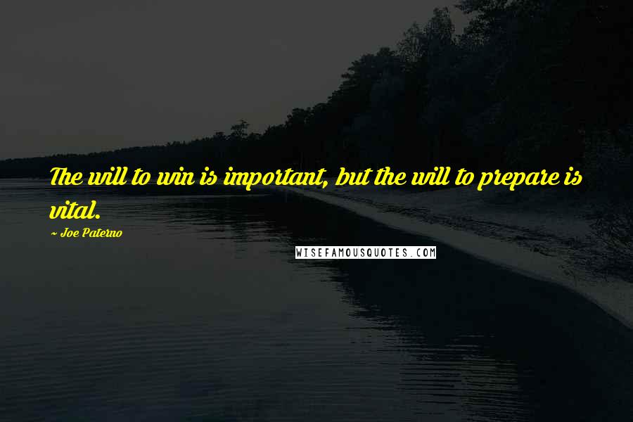 Joe Paterno Quotes: The will to win is important, but the will to prepare is vital.