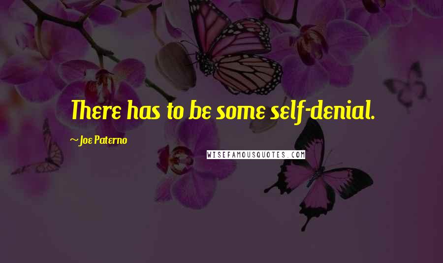 Joe Paterno Quotes: There has to be some self-denial.