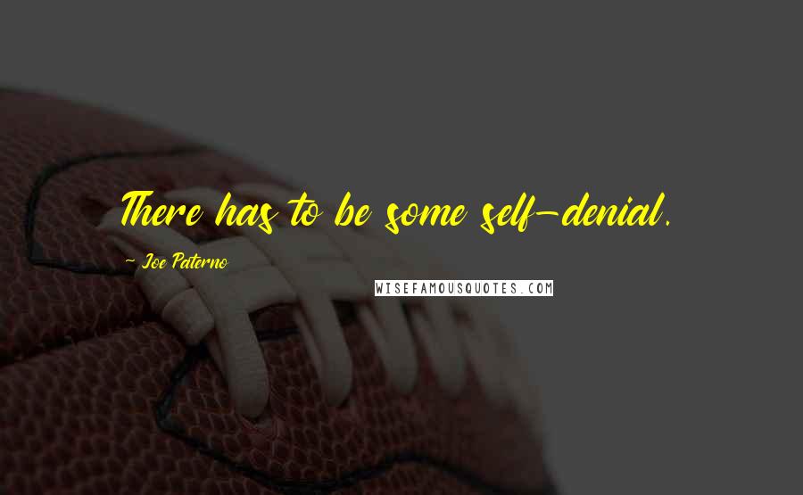 Joe Paterno Quotes: There has to be some self-denial.