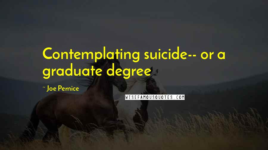 Joe Pernice Quotes: Contemplating suicide-- or a graduate degree