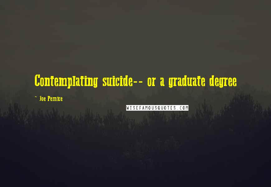 Joe Pernice Quotes: Contemplating suicide-- or a graduate degree