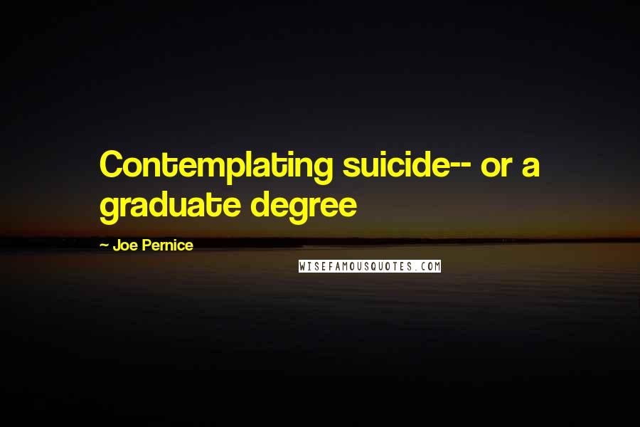 Joe Pernice Quotes: Contemplating suicide-- or a graduate degree