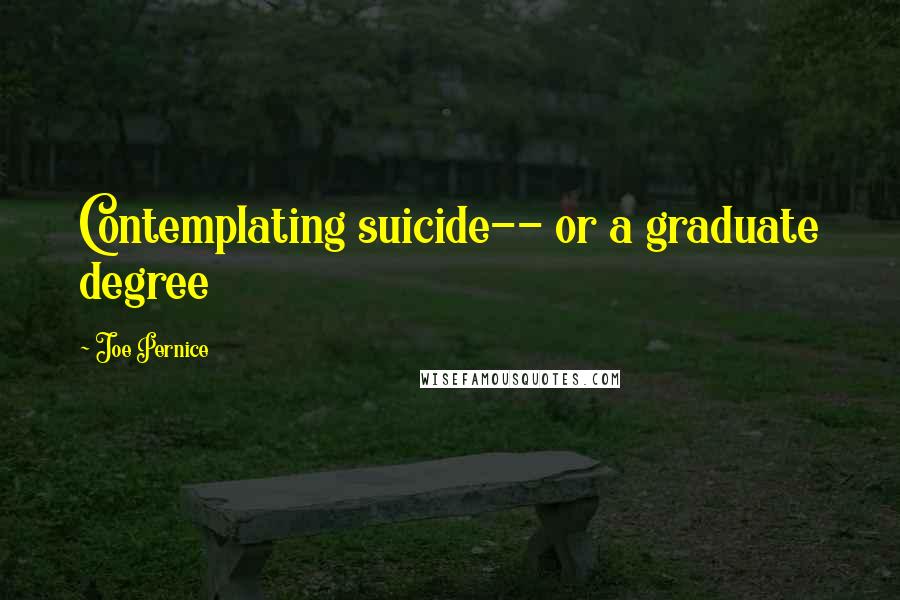 Joe Pernice Quotes: Contemplating suicide-- or a graduate degree