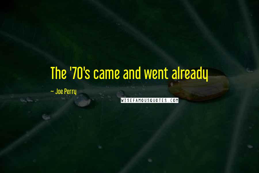 Joe Perry Quotes: The '70's came and went already