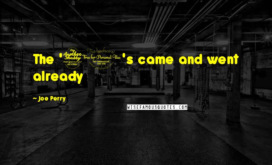 Joe Perry Quotes: The '70's came and went already