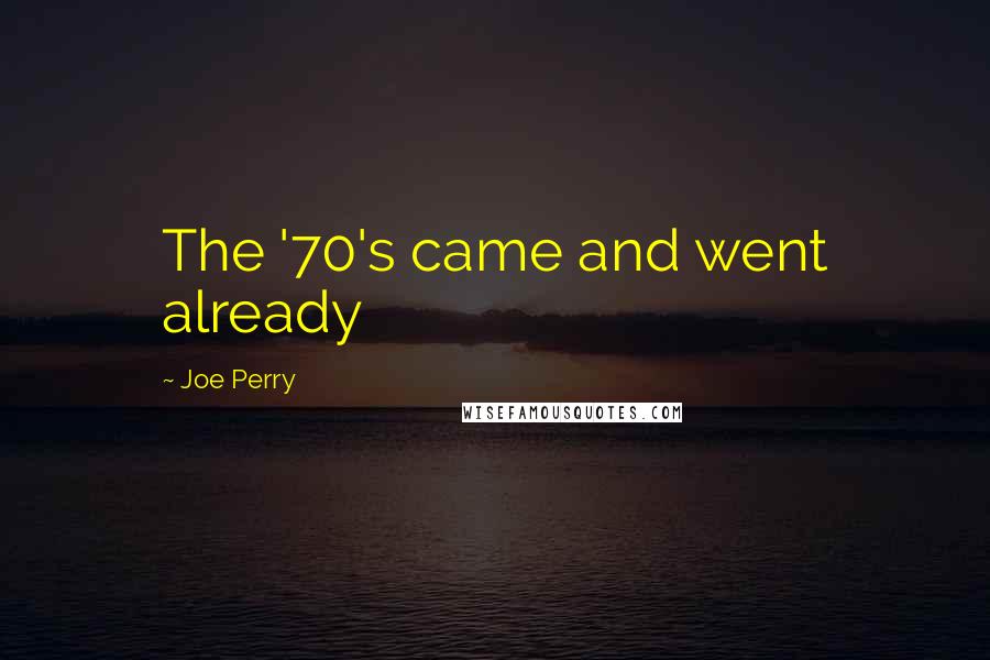Joe Perry Quotes: The '70's came and went already