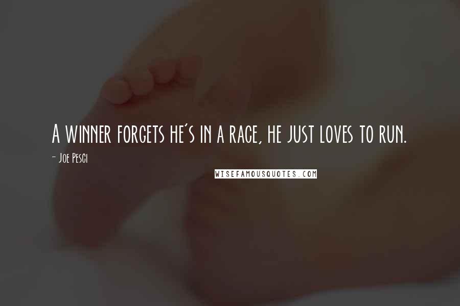 Joe Pesci Quotes: A winner forgets he's in a race, he just loves to run.