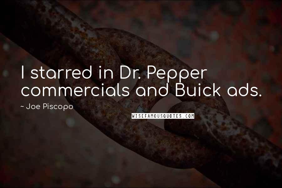Joe Piscopo Quotes: I starred in Dr. Pepper commercials and Buick ads.