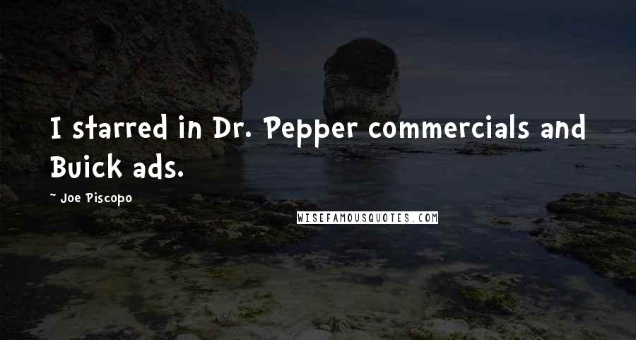 Joe Piscopo Quotes: I starred in Dr. Pepper commercials and Buick ads.