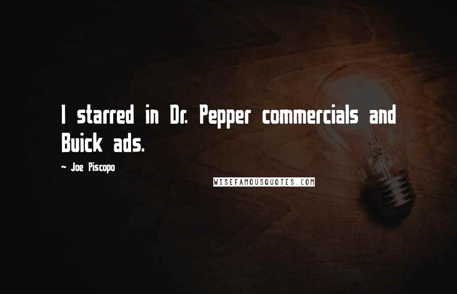 Joe Piscopo Quotes: I starred in Dr. Pepper commercials and Buick ads.