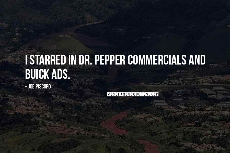 Joe Piscopo Quotes: I starred in Dr. Pepper commercials and Buick ads.