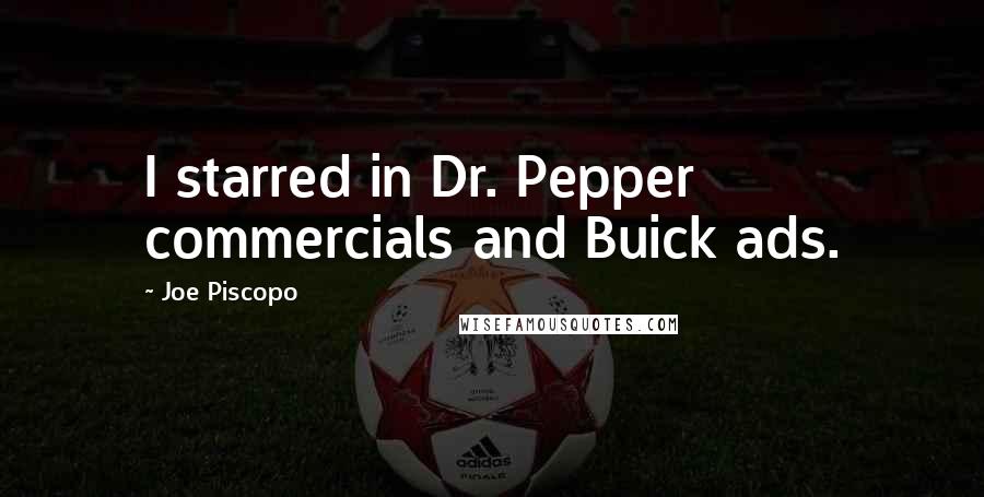 Joe Piscopo Quotes: I starred in Dr. Pepper commercials and Buick ads.
