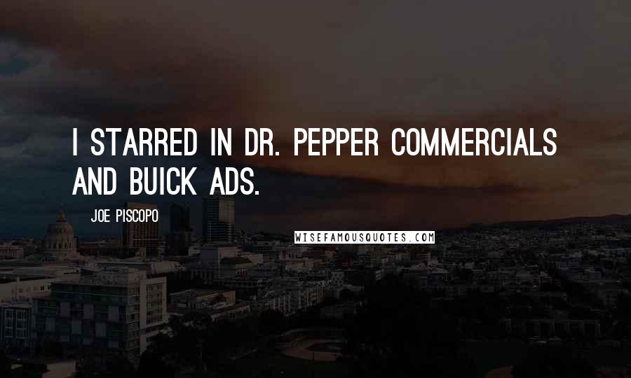 Joe Piscopo Quotes: I starred in Dr. Pepper commercials and Buick ads.