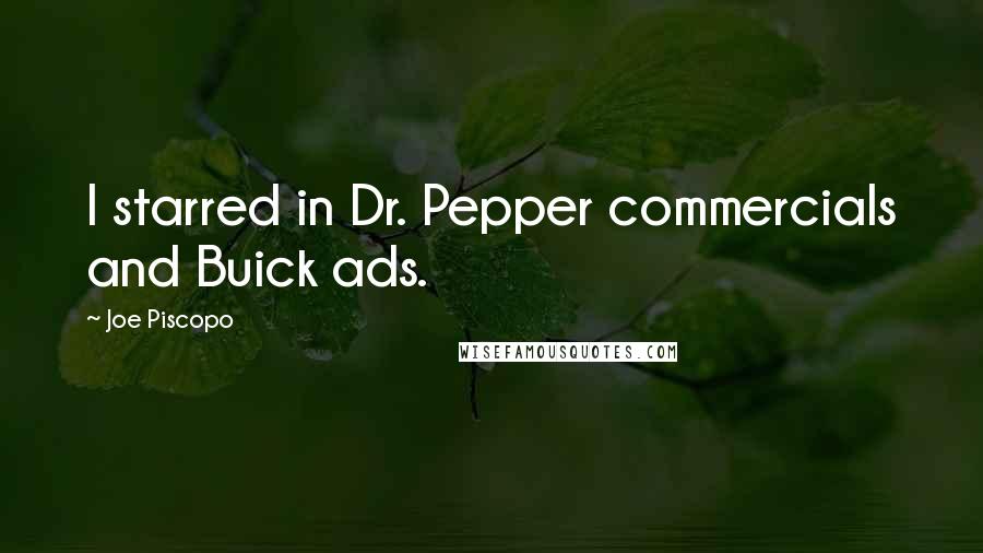 Joe Piscopo Quotes: I starred in Dr. Pepper commercials and Buick ads.
