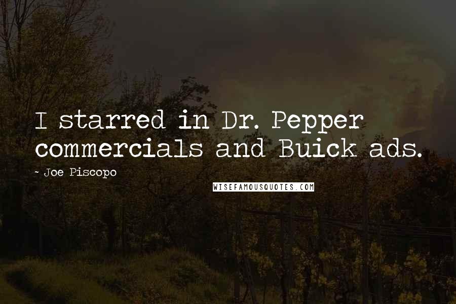 Joe Piscopo Quotes: I starred in Dr. Pepper commercials and Buick ads.