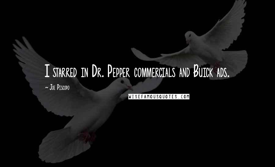 Joe Piscopo Quotes: I starred in Dr. Pepper commercials and Buick ads.