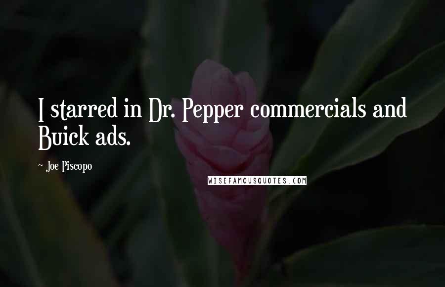 Joe Piscopo Quotes: I starred in Dr. Pepper commercials and Buick ads.