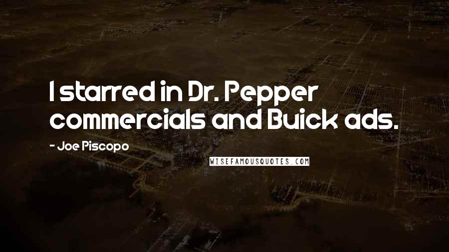 Joe Piscopo Quotes: I starred in Dr. Pepper commercials and Buick ads.