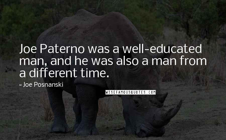 Joe Posnanski Quotes: Joe Paterno was a well-educated man, and he was also a man from a different time.