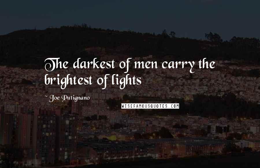 Joe Putignano Quotes: The darkest of men carry the brightest of lights