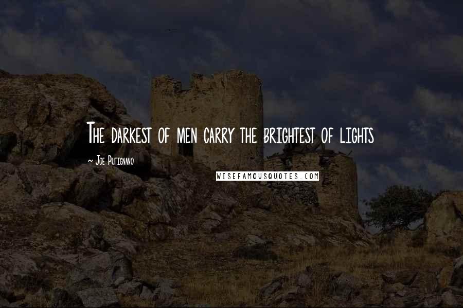 Joe Putignano Quotes: The darkest of men carry the brightest of lights