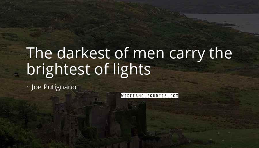Joe Putignano Quotes: The darkest of men carry the brightest of lights