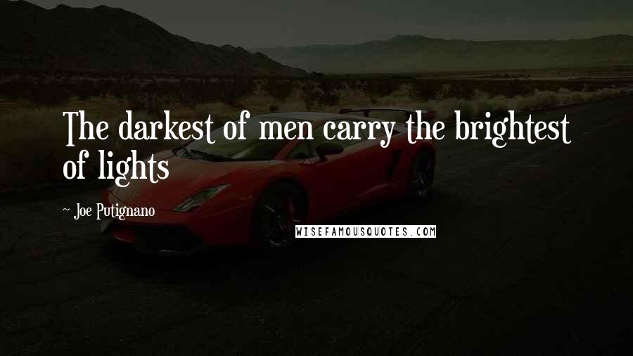 Joe Putignano Quotes: The darkest of men carry the brightest of lights
