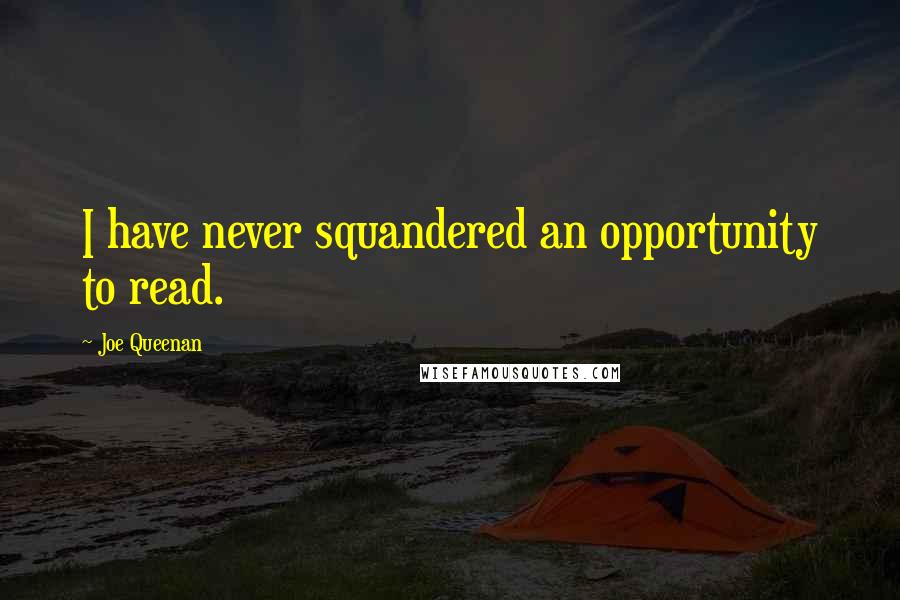 Joe Queenan Quotes: I have never squandered an opportunity to read.