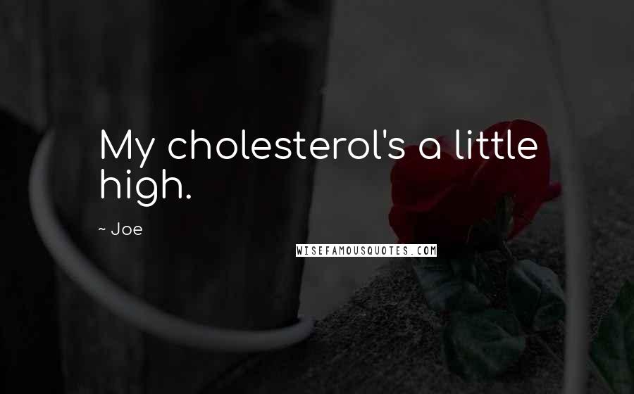 Joe Quotes: My cholesterol's a little high.