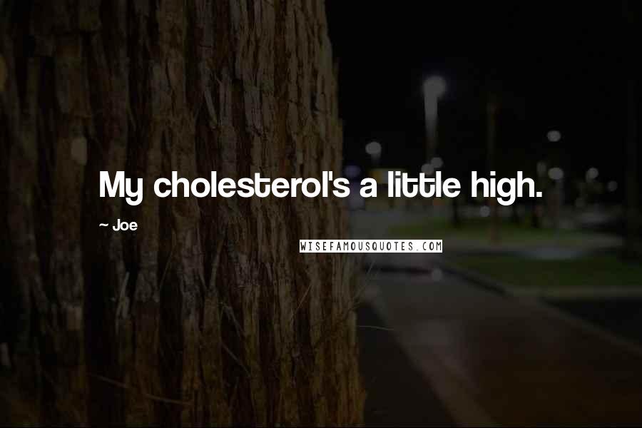 Joe Quotes: My cholesterol's a little high.