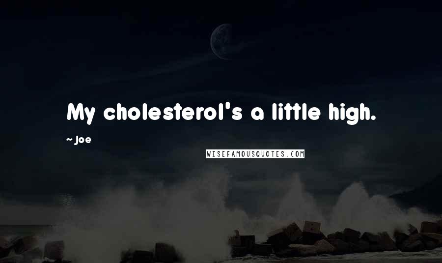 Joe Quotes: My cholesterol's a little high.