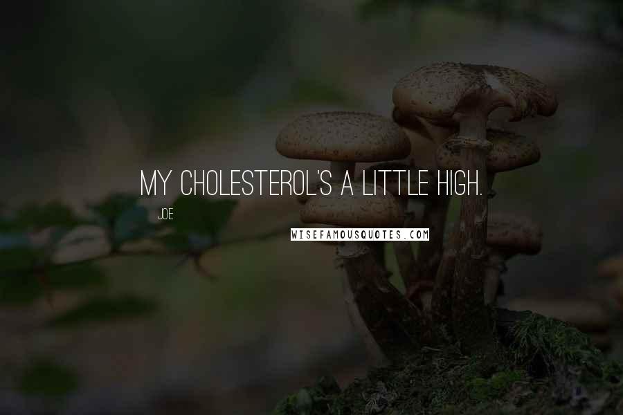 Joe Quotes: My cholesterol's a little high.