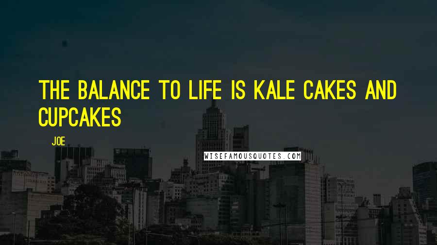 Joe Quotes: The balance to life is kale cakes and cupcakes