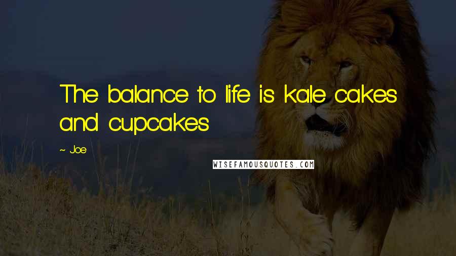 Joe Quotes: The balance to life is kale cakes and cupcakes