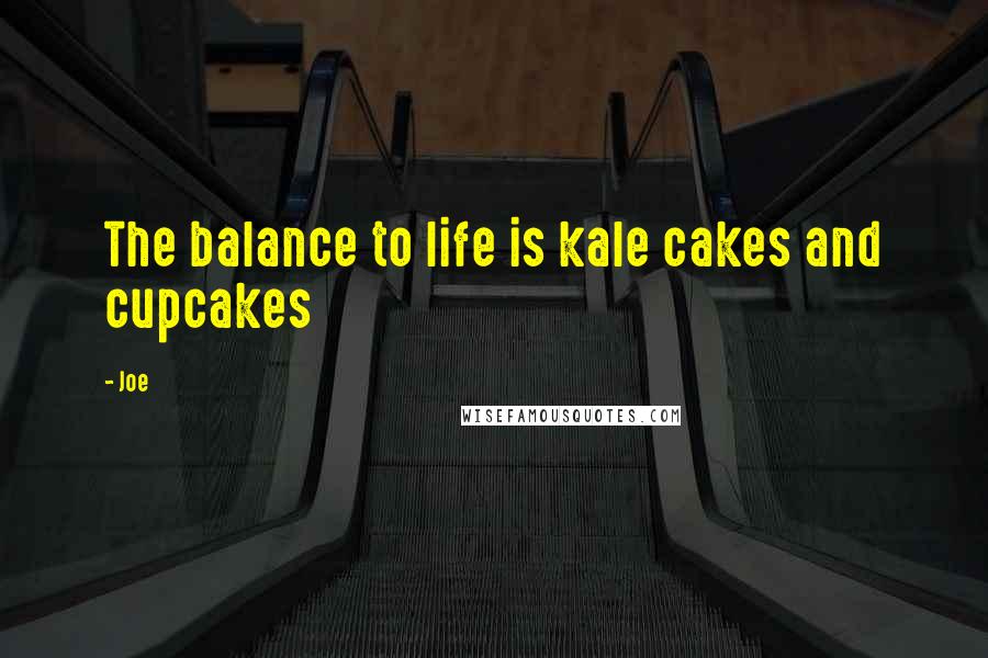 Joe Quotes: The balance to life is kale cakes and cupcakes