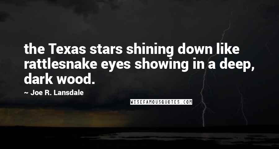 Joe R. Lansdale Quotes: the Texas stars shining down like rattlesnake eyes showing in a deep, dark wood.