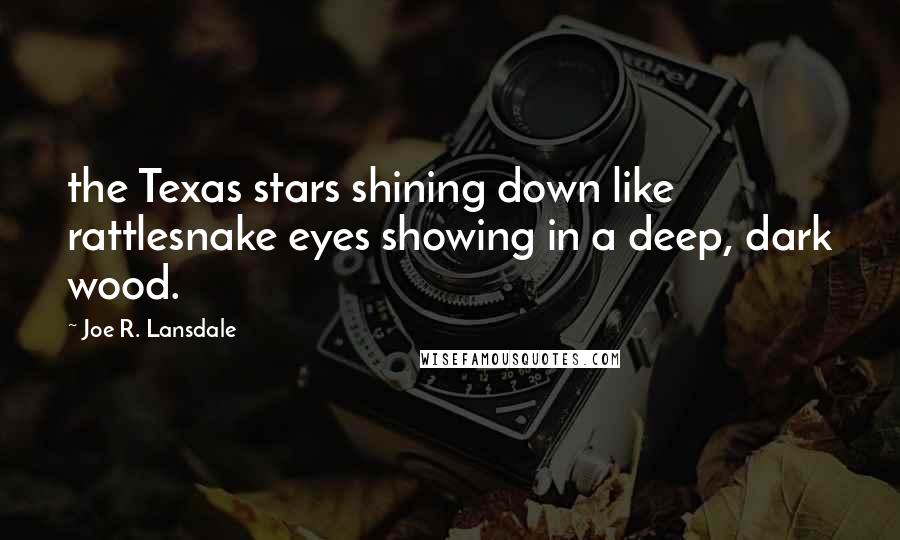 Joe R. Lansdale Quotes: the Texas stars shining down like rattlesnake eyes showing in a deep, dark wood.